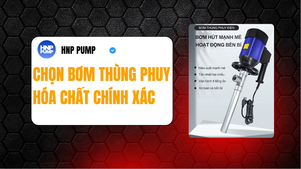 chọn bơm thùng phuy hóa chất chính xác nhất