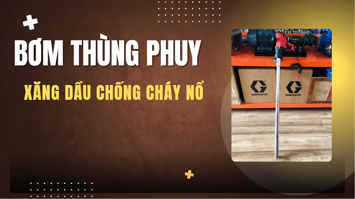 bơm thùng phuy xăng dầu chống cháy nổ